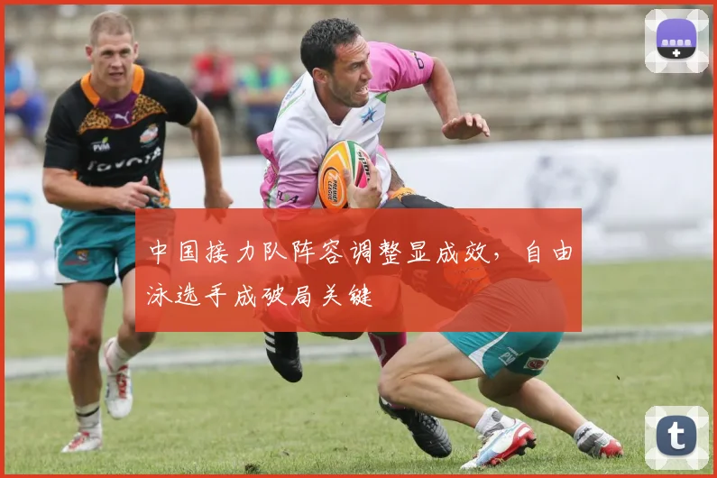 中国接力队阵容调整显成效，自由泳选手成破局关键