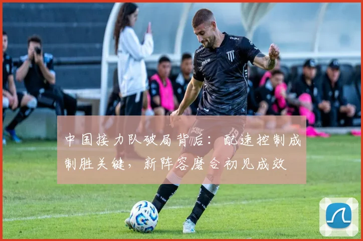中国接力队破局背后：配速控制成制胜关键，新阵容磨合初见成效